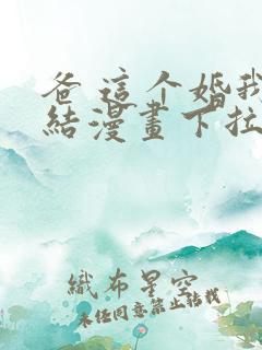 爸 这个婚我不结漫画下拉式