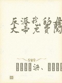 反派我的母亲是大帝免费阅读