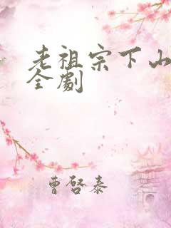 老祖宗下山短剧全剧