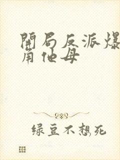 开局反派爆艹主角他母