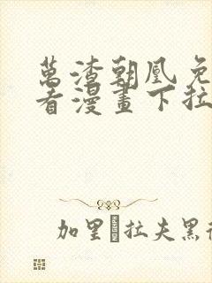 万渣朝凰免费观看漫画下拉式