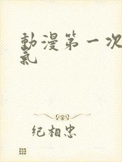 动漫第一次的人气