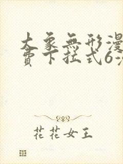 大象无形漫画免费下拉式6漫画