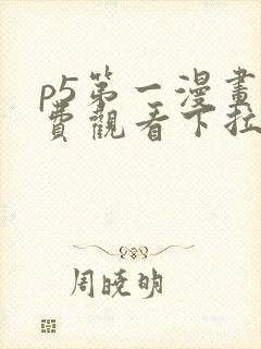 p5第一漫画免费观看下拉式漫画最新章