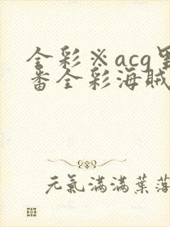 全彩※acg里番全彩海贼王