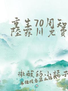 重生70周知锦陆霖川免费阅读全文