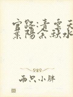 官路:青云天骄叶阳余秋水免费阅读