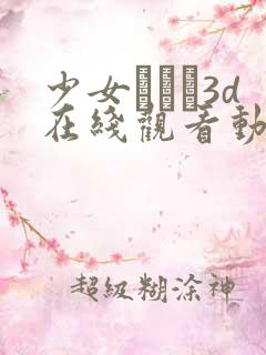 少女たちよ3d在线观看动画免费播放