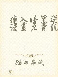 掉入暗黑逆后宫漫画免费观看