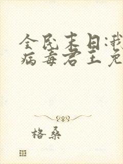 全民末日:我,病毒君王免费阅读漫画