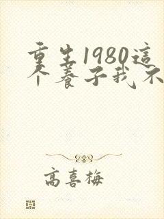 重生1980这个养子我不当了短剧在线观看
