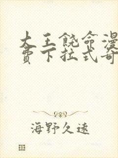 大王饶命漫画免费下拉式奇漫屋