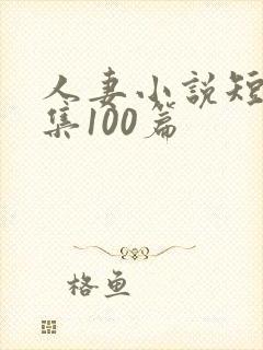 人妻小说短篇合集100篇