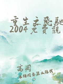 重生之飞驰人生2004免费观看