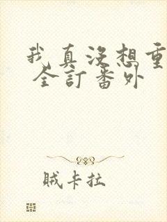 我真没想重生啊 全订番外