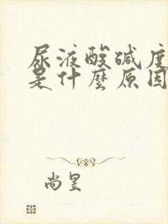 尿液酸碱度偏高是什么原因