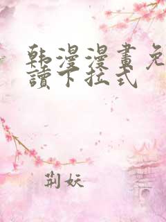 韩漫漫画免费阅读下拉式