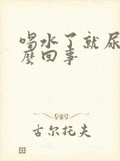 喝水了就尿多怎么回事