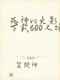 死神vs火影版下载600人物