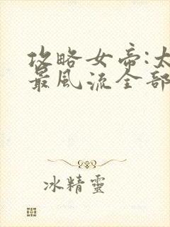 攻略女帝:太监最风流全部章节