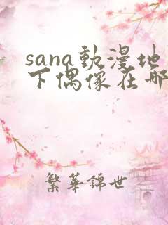 sana动漫地下偶像在哪看