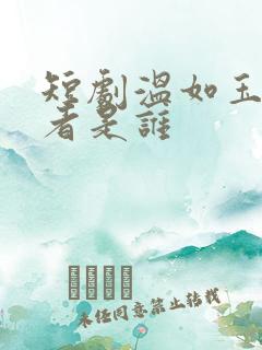 短剧温如玉扮演者是谁