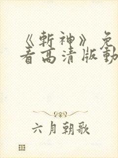 《斩神》免费观看高清版动漫