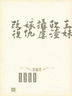 改嫁摄政王,我复仇虐渣妹萧怀全文在线阅