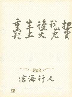 重生后我把夫君宠上天免费阅读