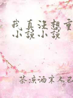 我真没想重生啊小说小说