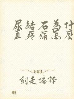 尿结石为什么一直疼痛怎么办