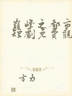 巅峰之都市隐龙短剧免费观看