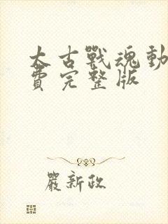 太古战魂动漫免费完整版