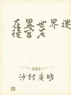 在异世界迷宫开后宫友