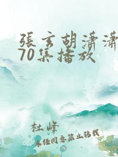 张玄胡潇潇短剧70集播放