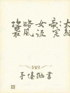 攻略女帝:太监最风流 完结版