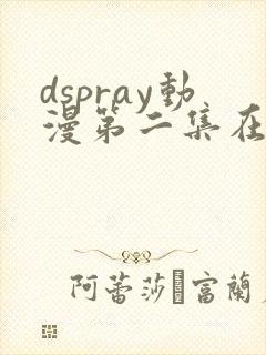 dspray动漫第二集在线观看