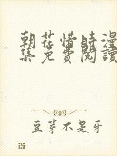 朝花惜时漫画全集免费阅读