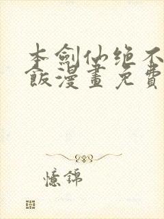 本剑仙绝不吃软饭漫画免费全集下拉式漫画