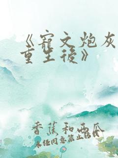 《宠文炮灰女配重生后》