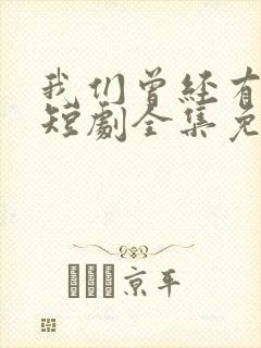 我们曾经有过家短剧全集免费