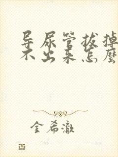 导尿管拔掉后尿不出来怎么办