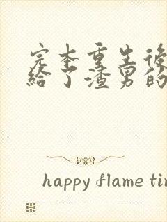 完本重生后我嫁给了渣男的死对头