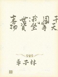 末世:我囤千亿物资坐等天灾阅读全