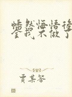 幡然悔悟后真千金我不做了短剧全剧