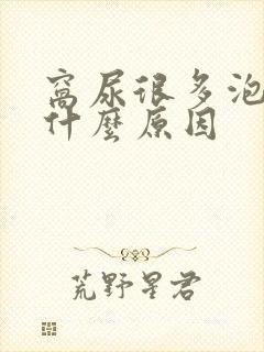 窝尿很多泡泡是什么原因