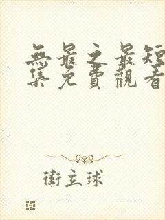 无最之最短剧全集免费观看