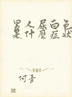 男人尿白色的尿是什么症状