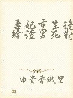 毒妃重生后,嫁给渣男死对头