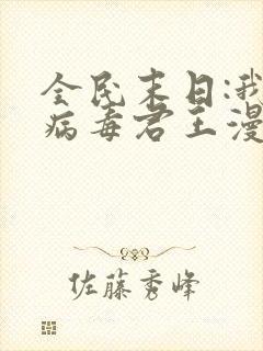 全民末日:我,病毒君王漫画免费阅读